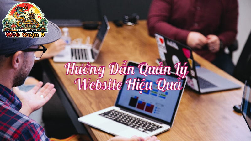 Hướng Dẫn Quản Lý Website Hiệu Quả Để Tăng Tương Tác Người Dùng