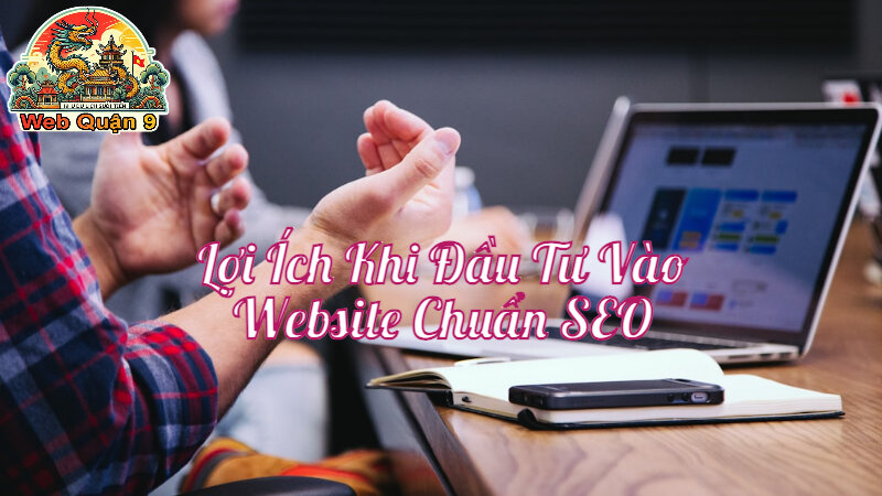 Lợi Ích Khi Đầu Tư Vào Thiết Kế Website Chuẩn SEO